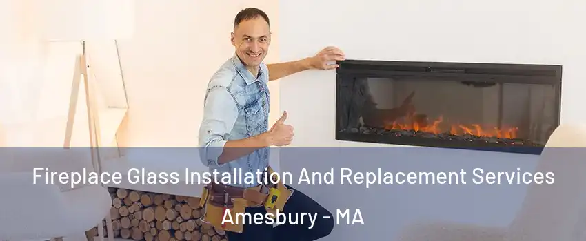  Fireplace Glass Installation And Replacement Services Amesbury - MA