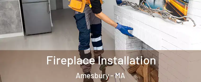  Fireplace Installation Amesbury - MA