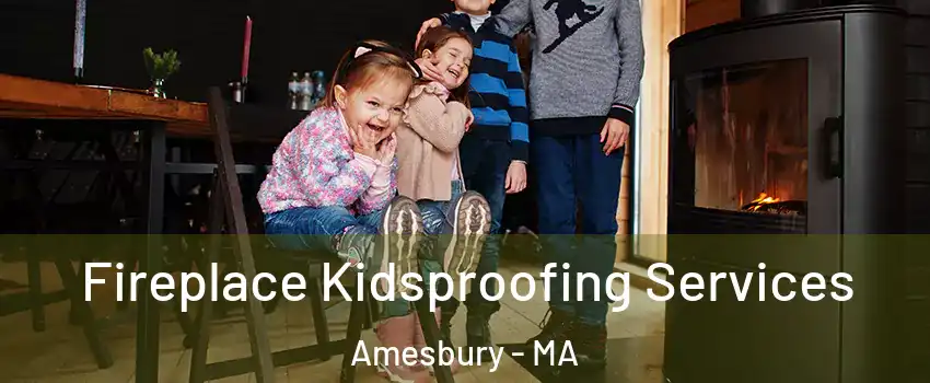  Fireplace Kidsproofing Services Amesbury - MA