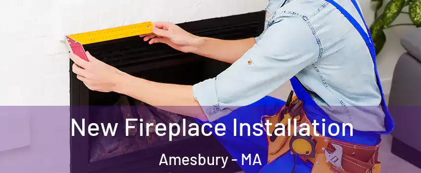  New Fireplace Installation Amesbury - MA