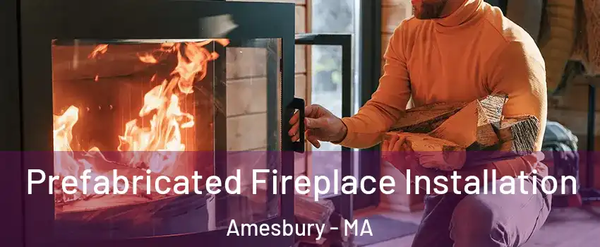  Prefabricated Fireplace Installation Amesbury - MA