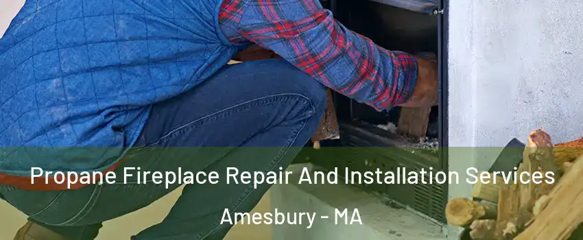 Propane Fireplace Repair And Installation Services Amesbury - MA