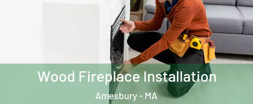  Wood Fireplace Installation Amesbury - MA